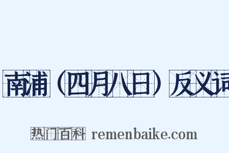 南浦（四月八日）反义词是什么意思的图片